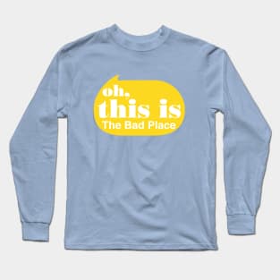 Oh this is the Bad Place Long Sleeve T-Shirt